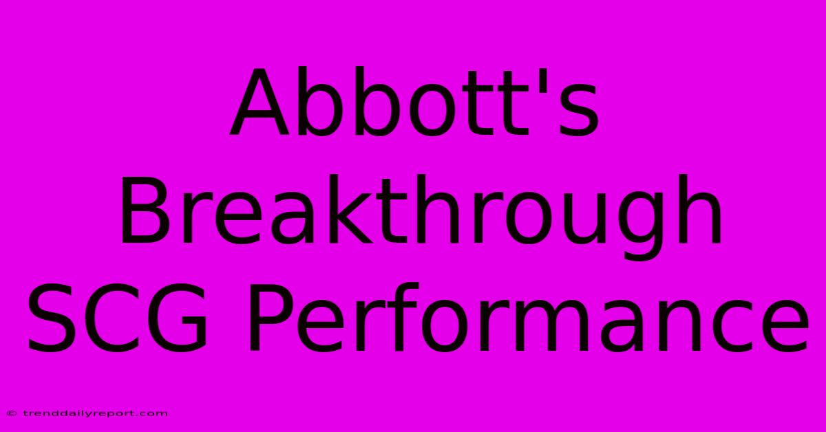 Abbott's Breakthrough SCG Performance