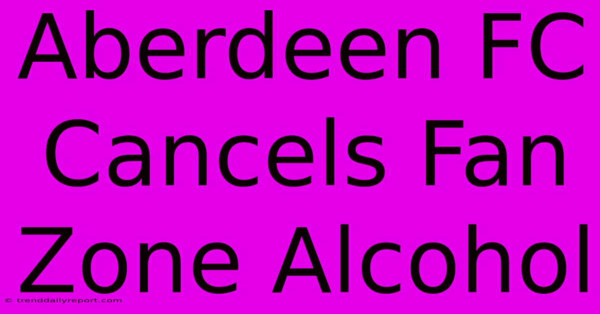 Aberdeen FC Cancels Fan Zone Alcohol