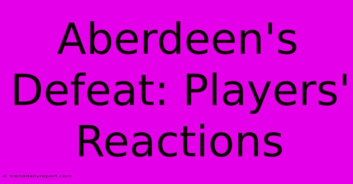 Aberdeen's Defeat: Players' Reactions