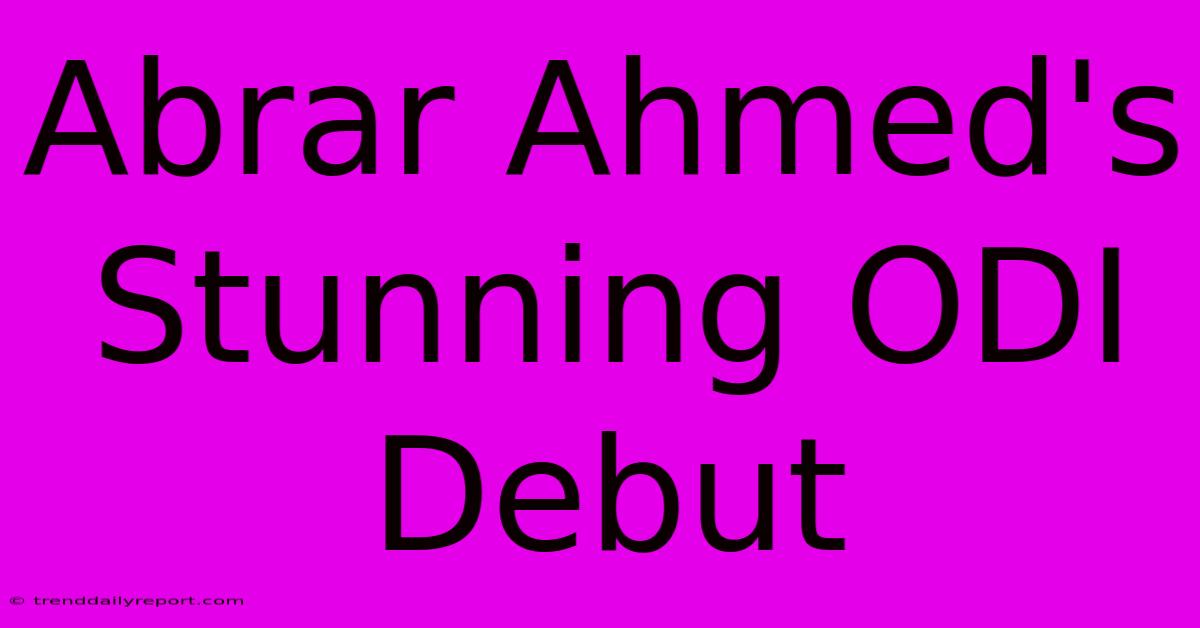 Abrar Ahmed's Stunning ODI Debut