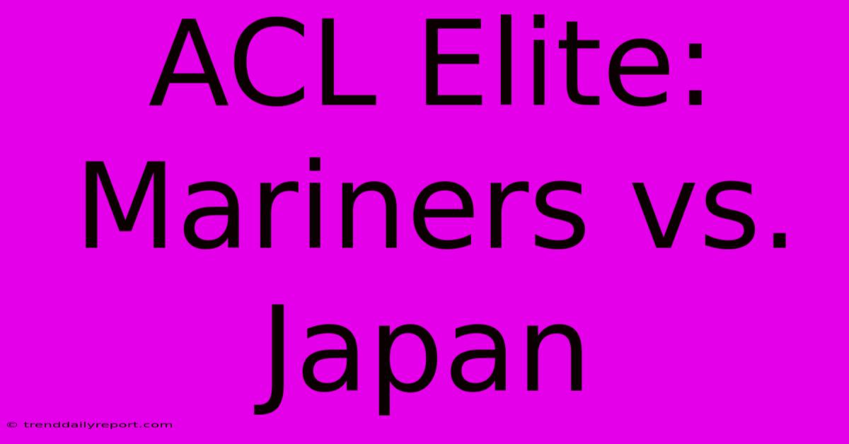 ACL Elite: Mariners Vs. Japan