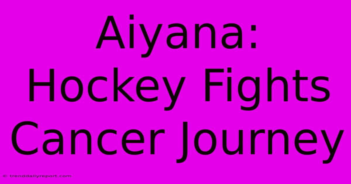 Aiyana: Hockey Fights Cancer Journey