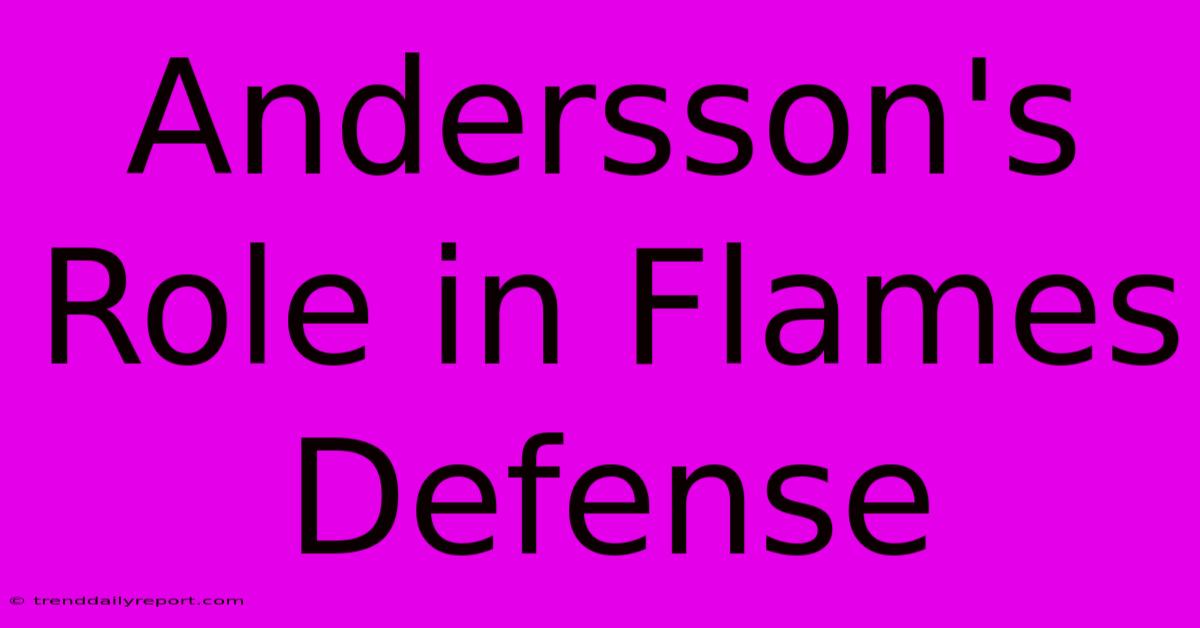 Andersson's Role In Flames Defense