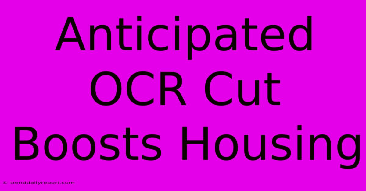 Anticipated OCR Cut Boosts Housing