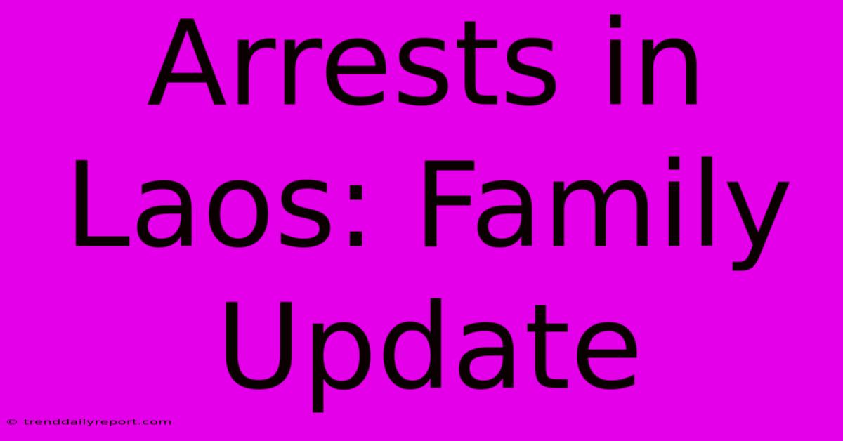 Arrests In Laos: Family Update