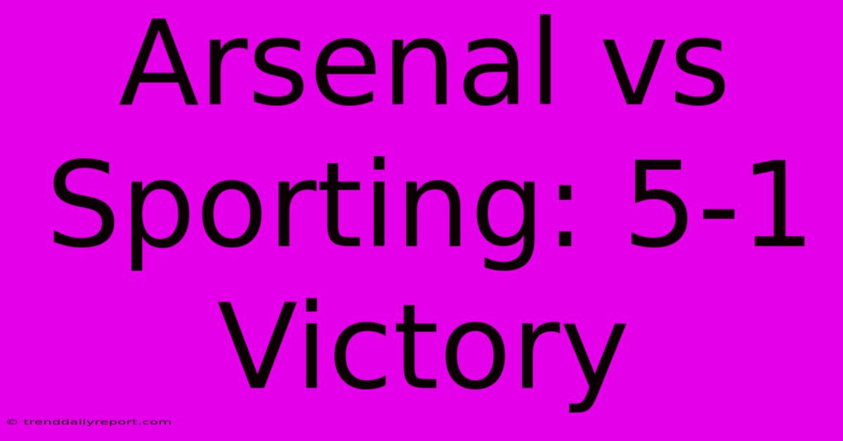 Arsenal Vs Sporting: 5-1 Victory