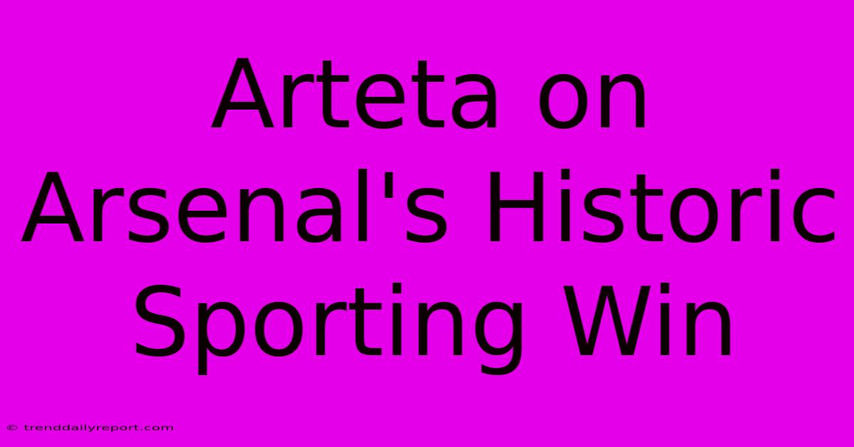 Arteta On Arsenal's Historic Sporting Win