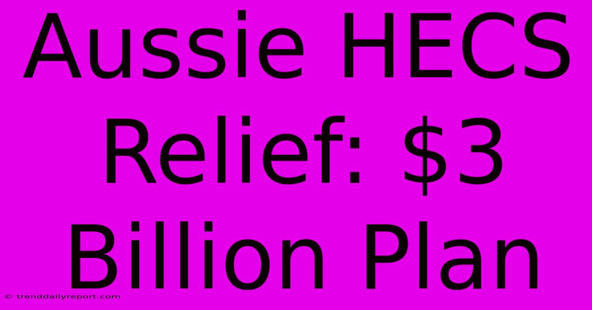 Aussie HECS Relief: $3 Billion Plan