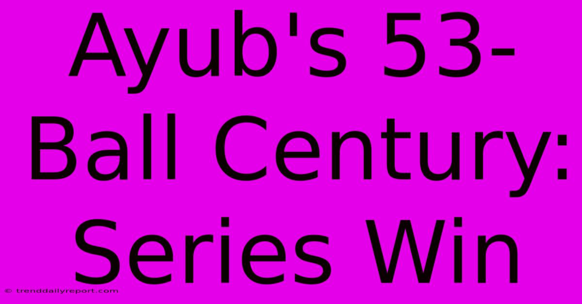 Ayub's 53-Ball Century: Series Win