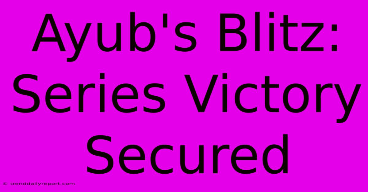 Ayub's Blitz: Series Victory Secured