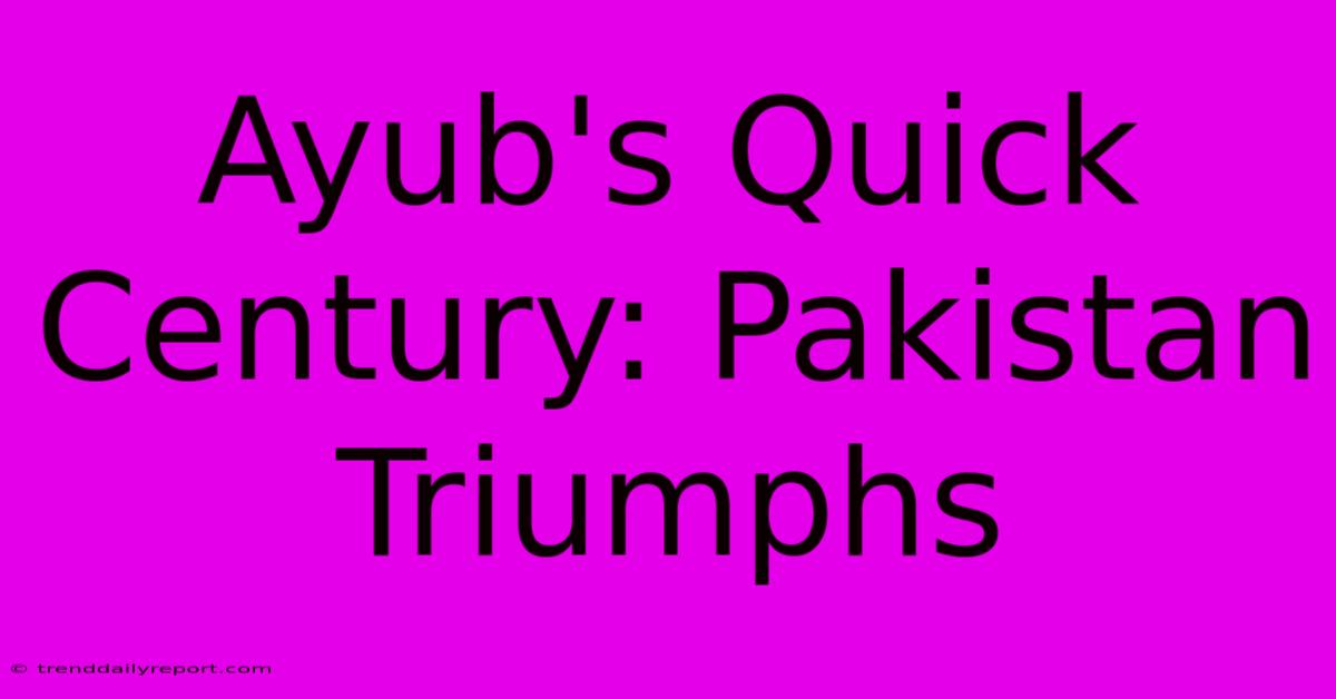 Ayub's Quick Century: Pakistan Triumphs