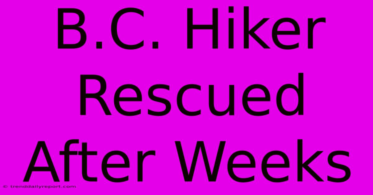 B.C. Hiker Rescued After Weeks