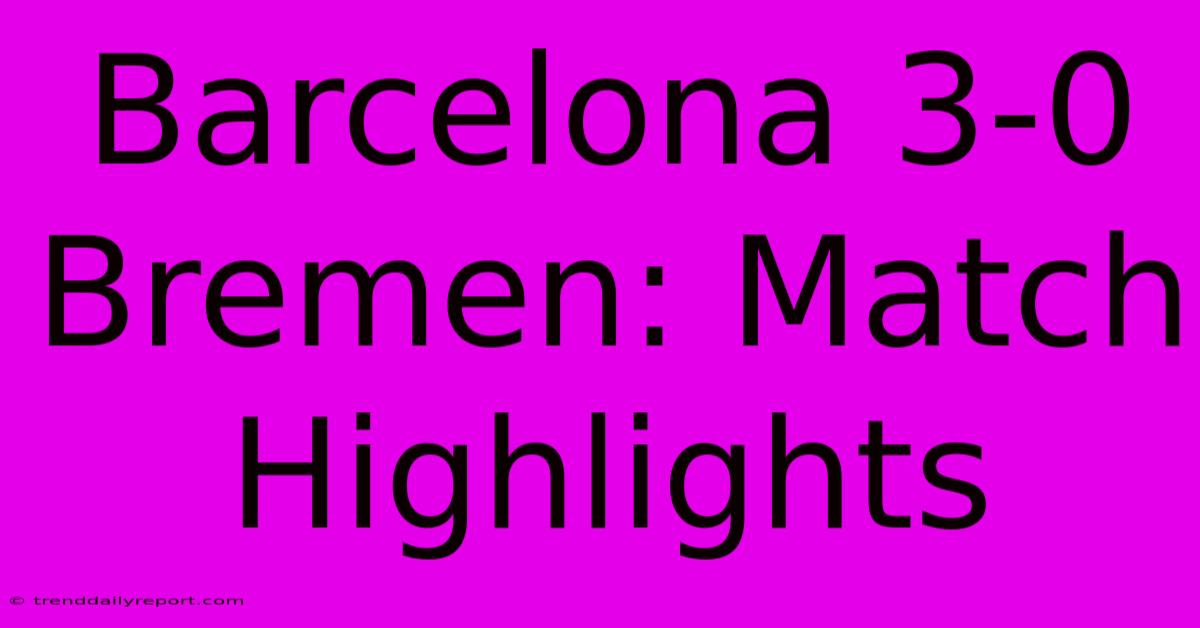 Barcelona 3-0 Bremen: Match Highlights