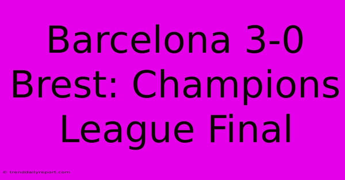 Barcelona 3-0 Brest: Champions League Final