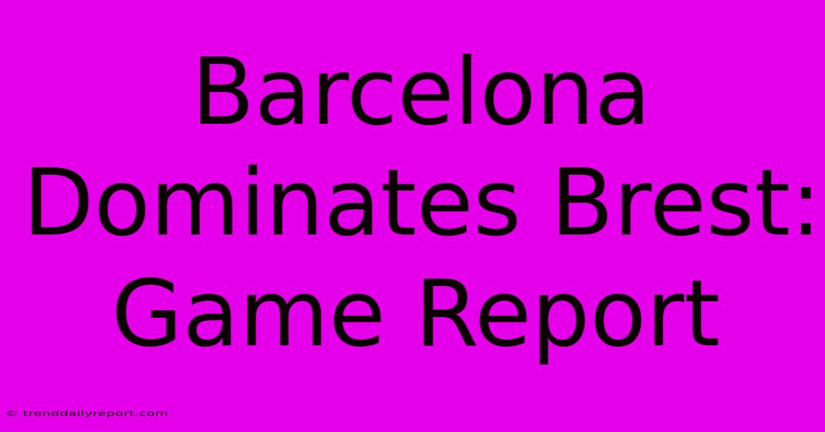 Barcelona Dominates Brest: Game Report