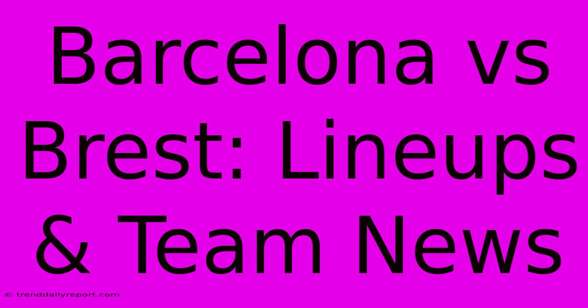 Barcelona Vs Brest: Lineups & Team News