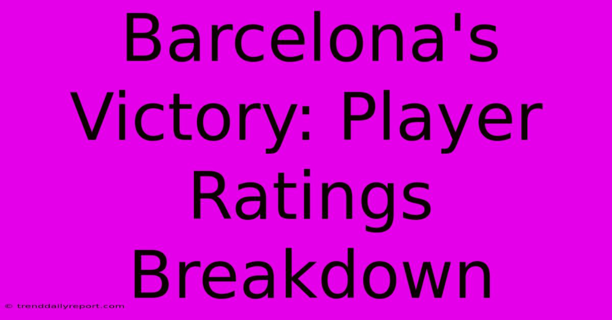 Barcelona's Victory: Player Ratings Breakdown