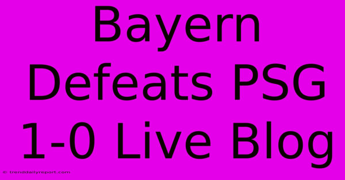 Bayern Defeats PSG 1-0 Live Blog