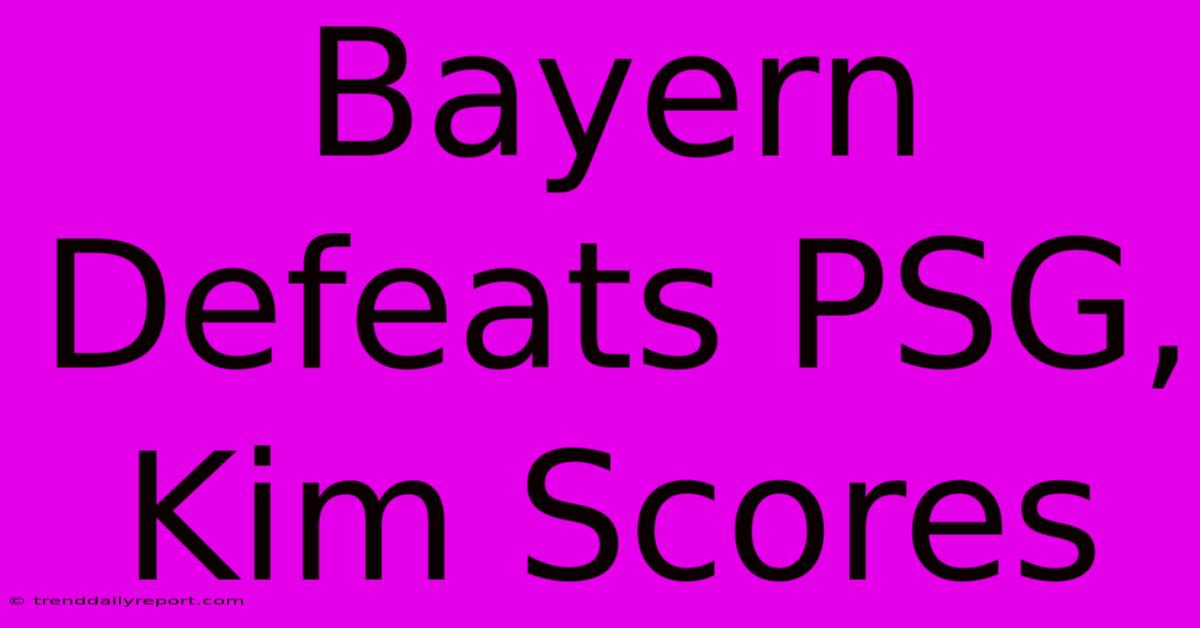 Bayern Defeats PSG, Kim Scores