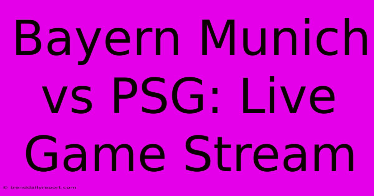 Bayern Munich Vs PSG: Live Game Stream