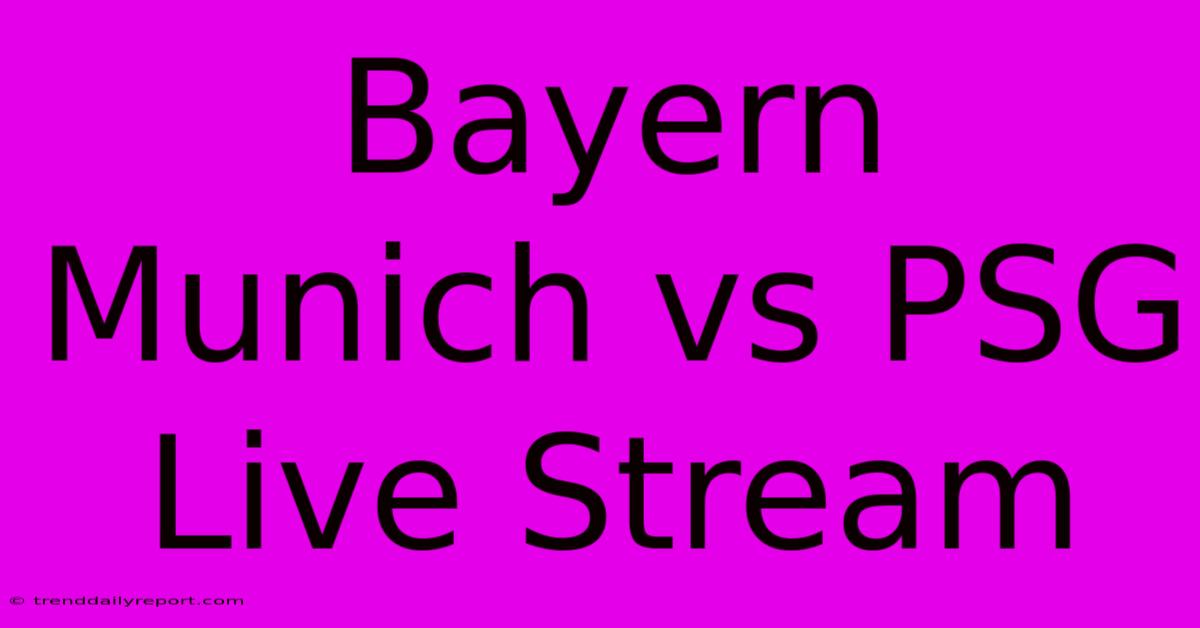 Bayern Munich Vs PSG Live Stream