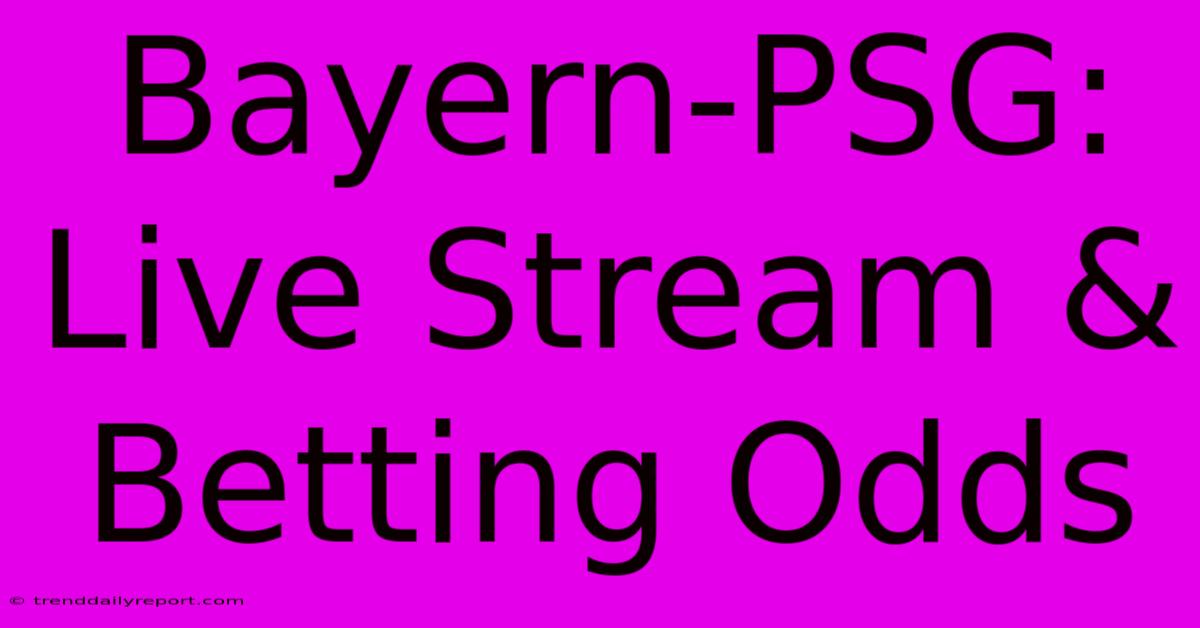 Bayern-PSG: Live Stream & Betting Odds