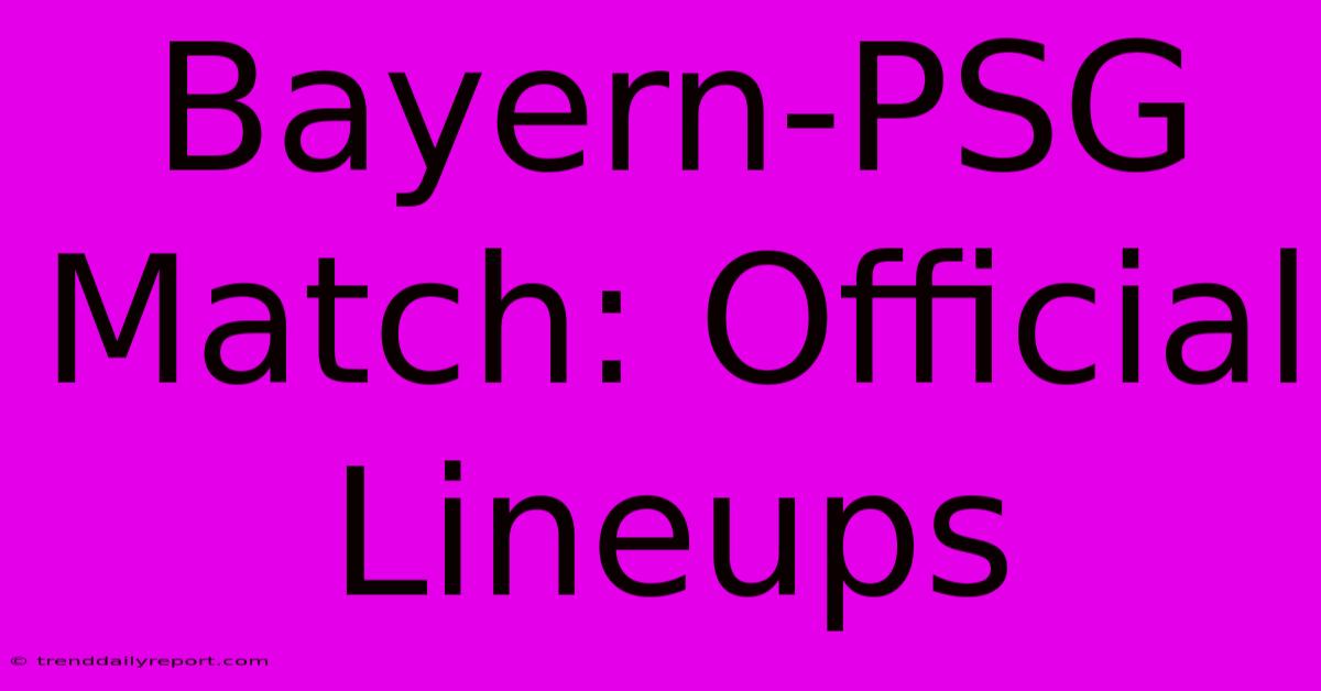 Bayern-PSG Match: Official Lineups