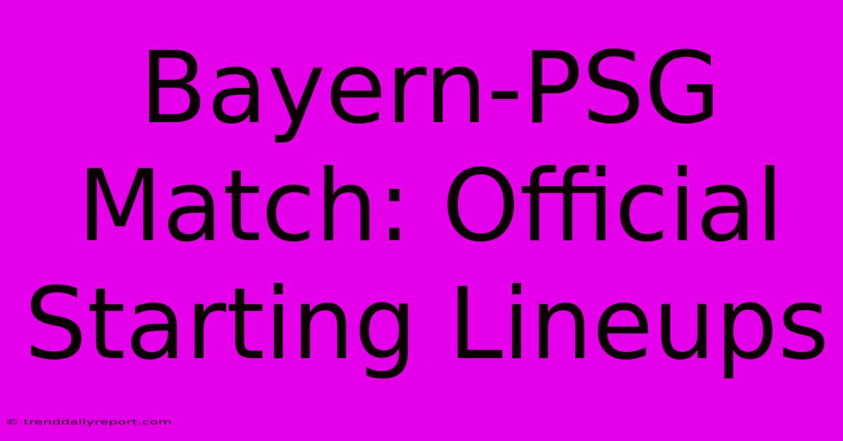 Bayern-PSG Match: Official Starting Lineups