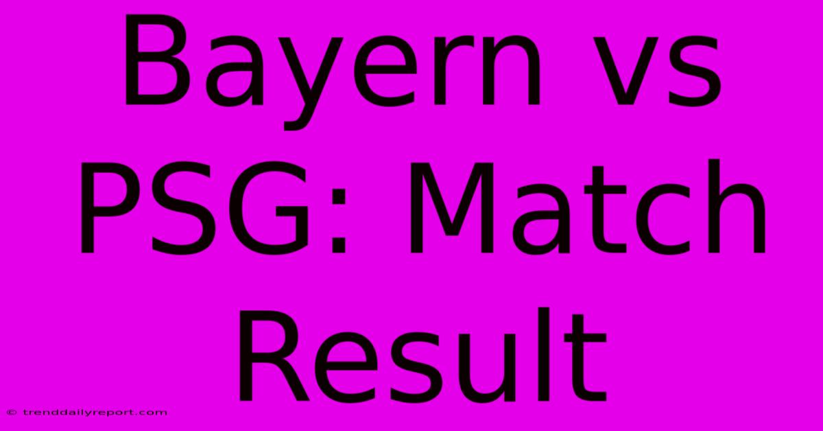 Bayern Vs PSG: Match Result