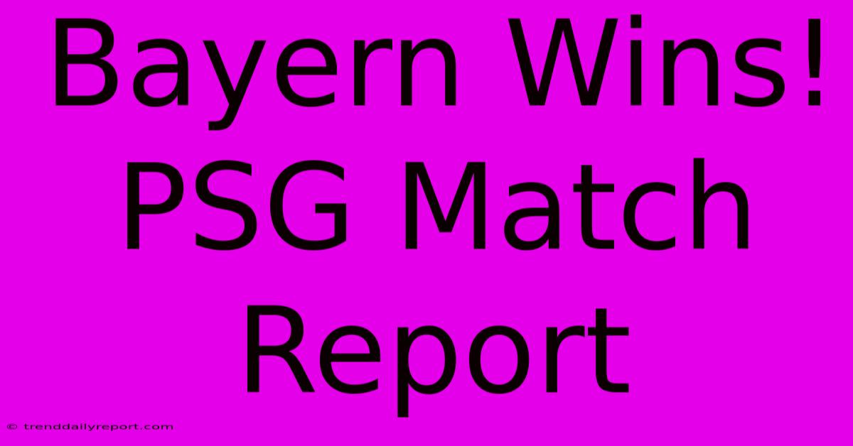 Bayern Wins! PSG Match Report