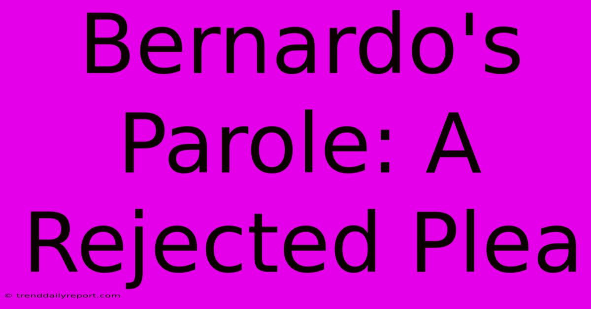 Bernardo's Parole: A Rejected Plea