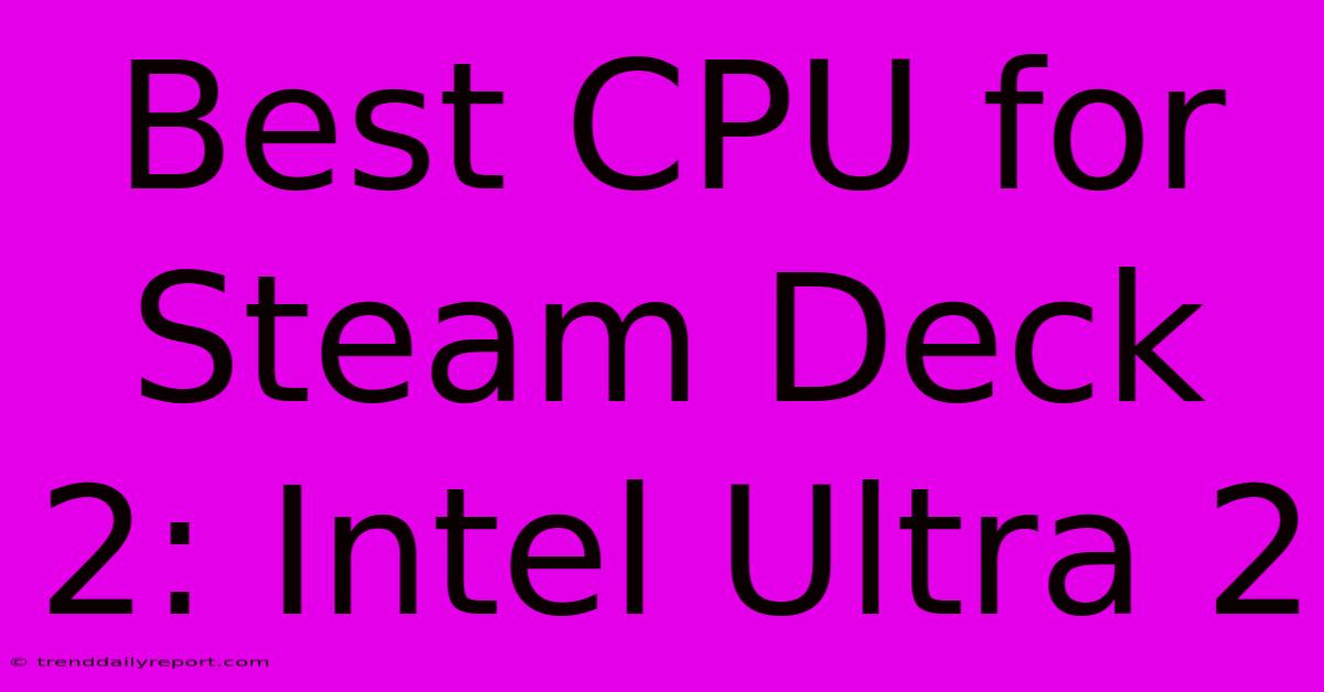 Best CPU For Steam Deck 2: Intel Ultra 2