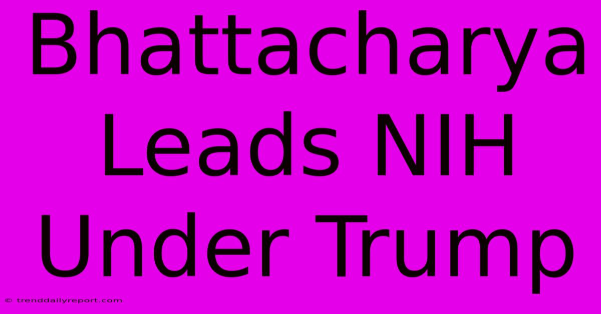 Bhattacharya Leads NIH Under Trump