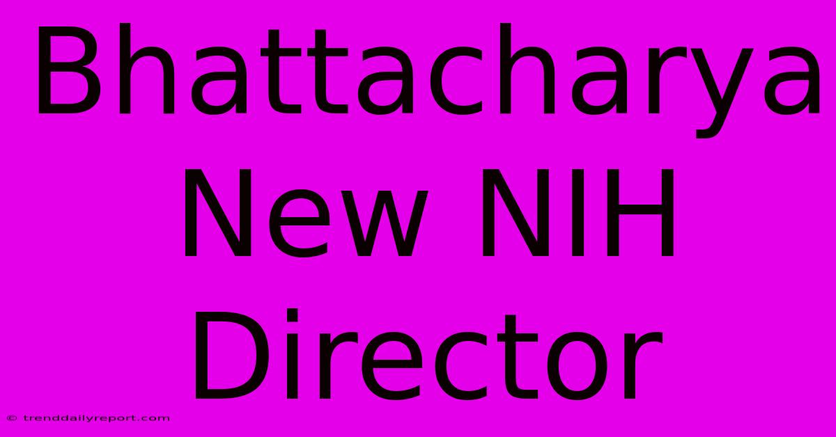 Bhattacharya New NIH Director