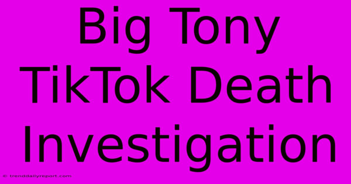 Big Tony TikTok Death Investigation