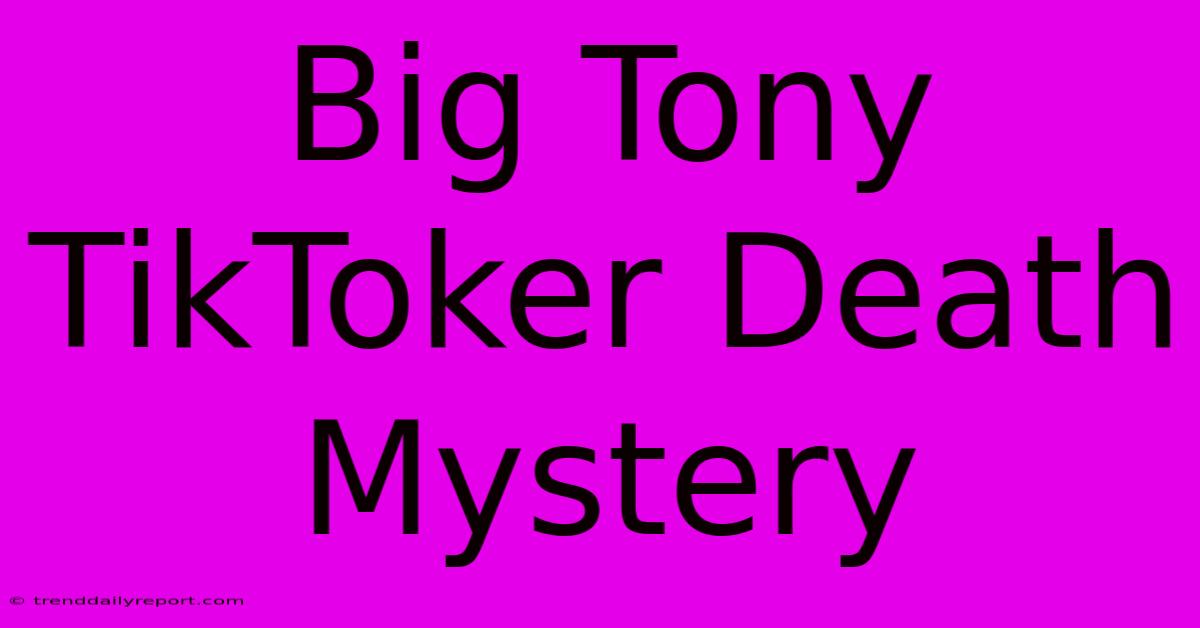 Big Tony TikToker Death Mystery