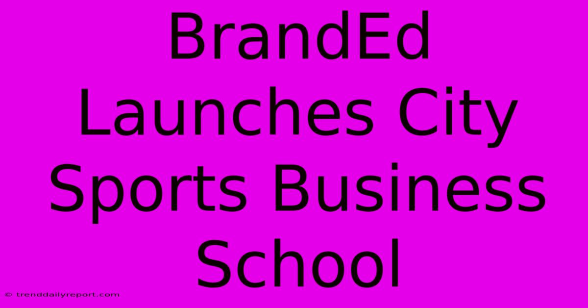 BrandEd Launches City Sports Business School