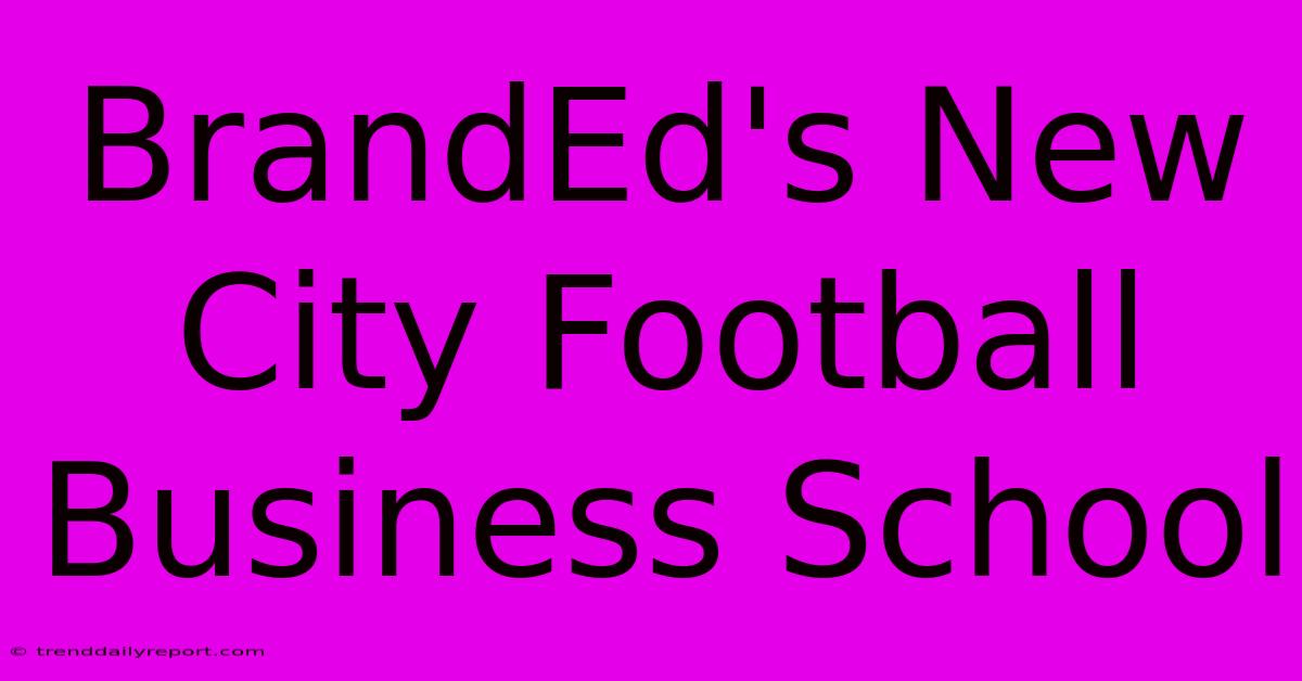 BrandEd's New City Football Business School