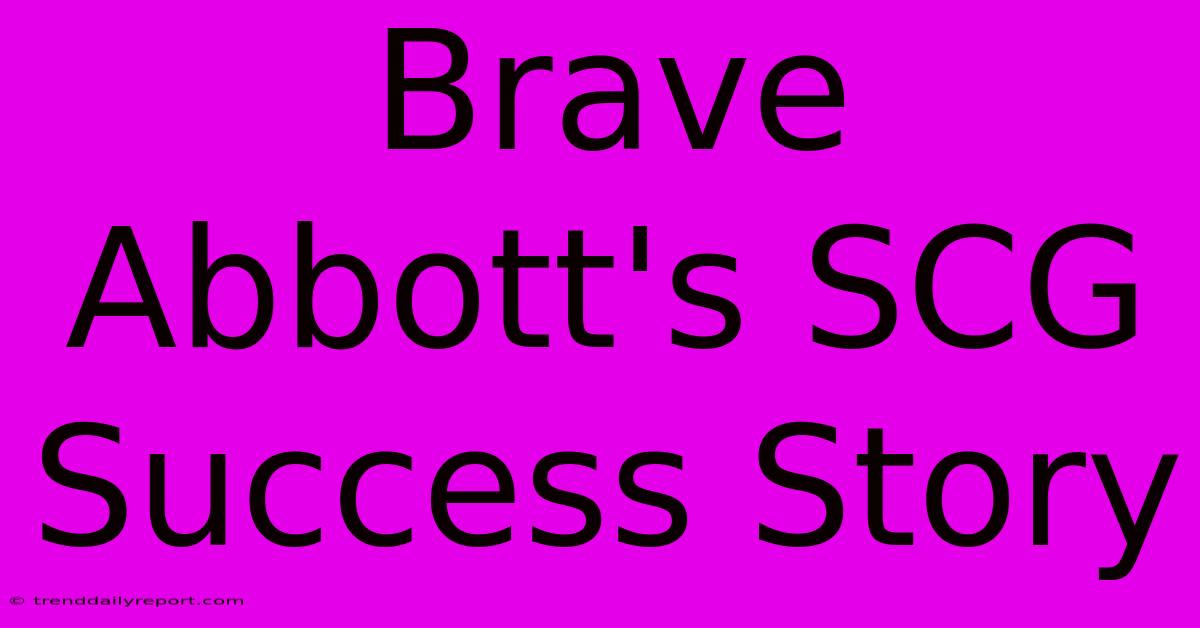 Brave Abbott's SCG Success Story