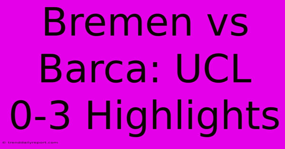 Bremen Vs Barca: UCL 0-3 Highlights