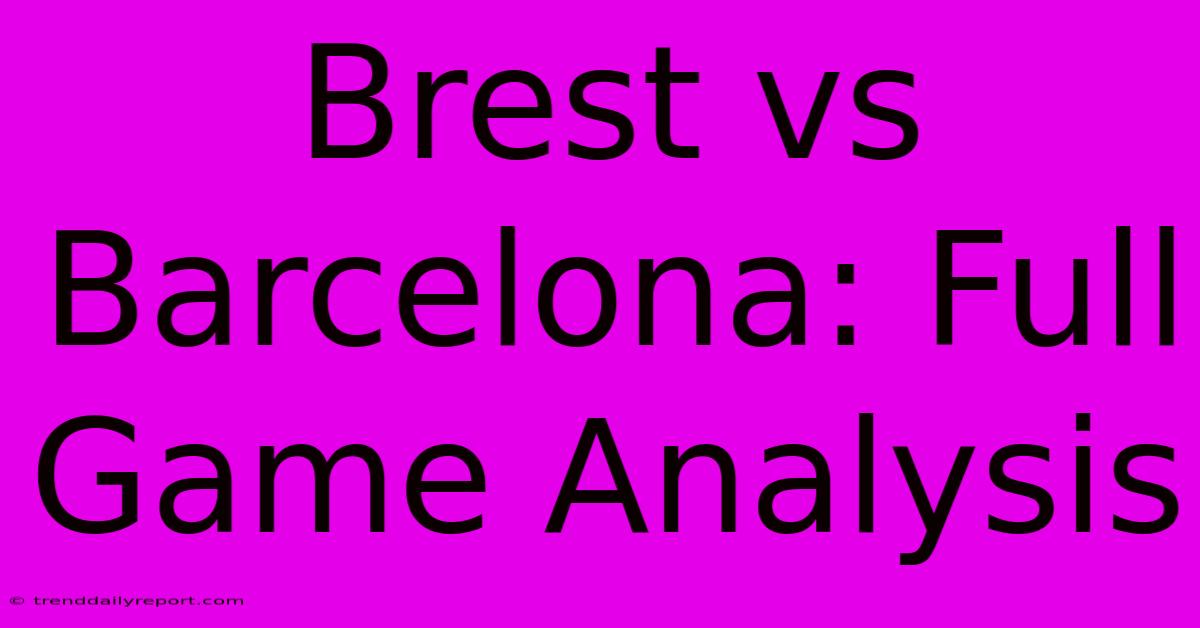 Brest Vs Barcelona: Full Game Analysis