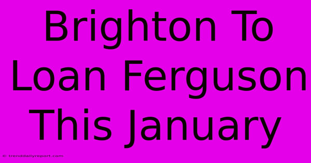 Brighton To Loan Ferguson This January