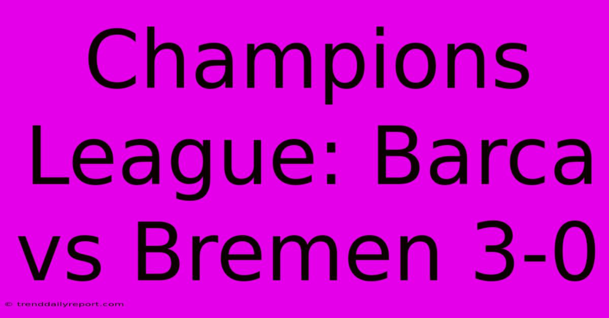 Champions League: Barca Vs Bremen 3-0