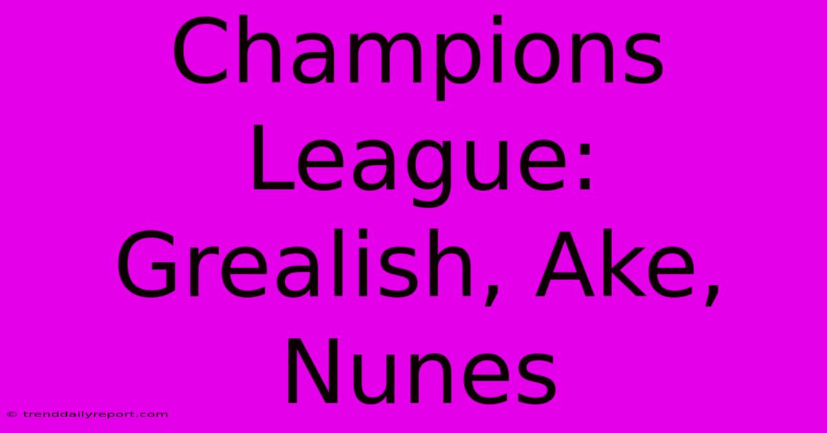 Champions League:  Grealish, Ake, Nunes