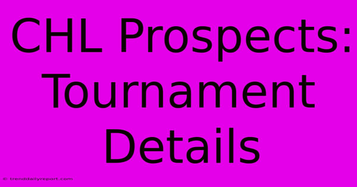 CHL Prospects: Tournament Details