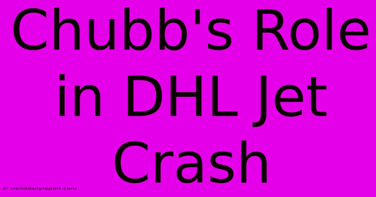 Chubb's Role In DHL Jet Crash