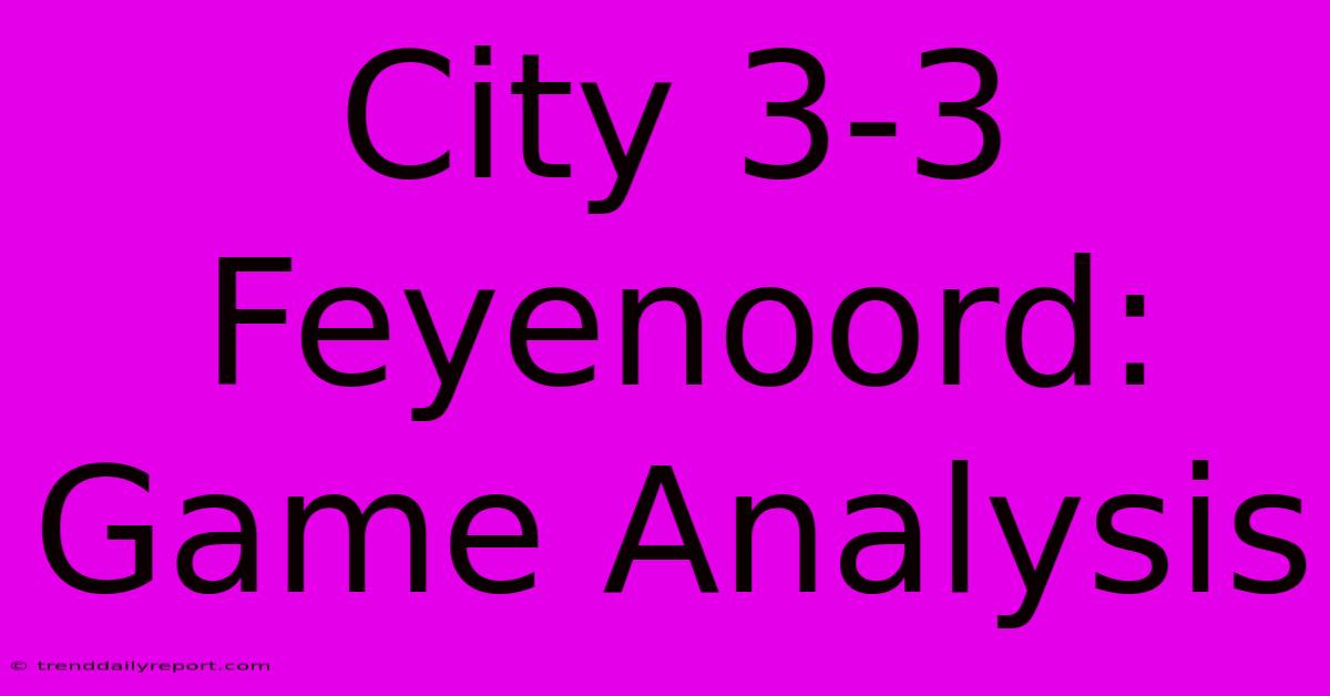 City 3-3 Feyenoord: Game Analysis 