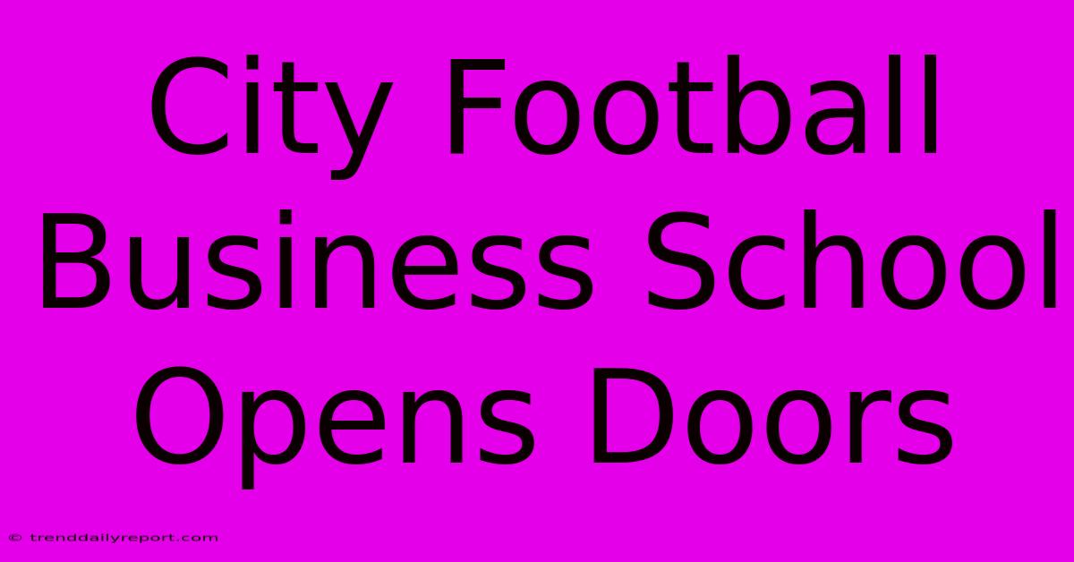 City Football Business School Opens Doors