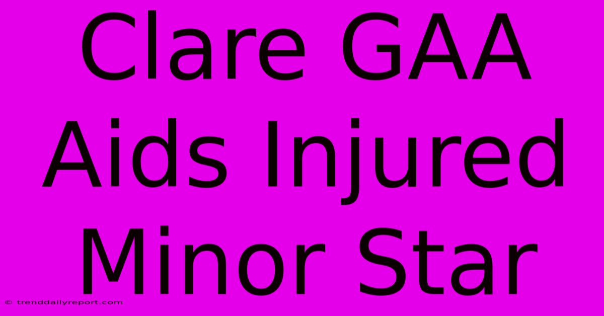 Clare GAA Aids Injured Minor Star