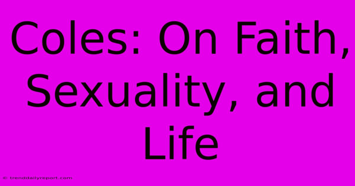 Coles: On Faith, Sexuality, And Life